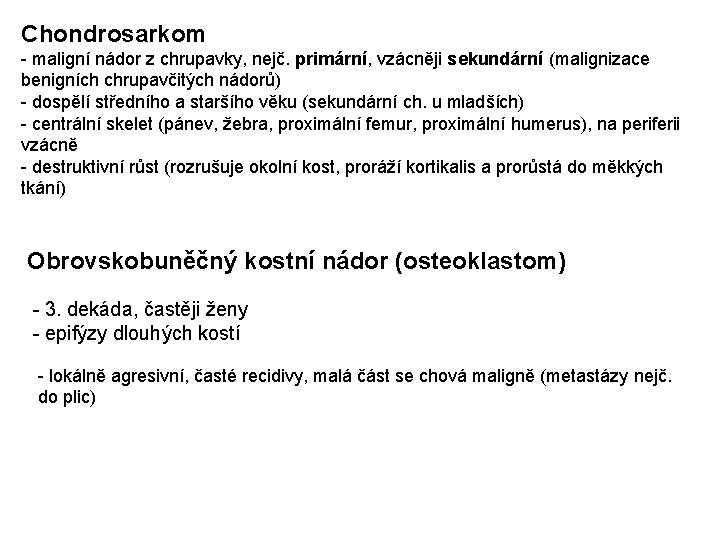 Chondrosarkom - maligní nádor z chrupavky, nejč. primární, vzácněji sekundární (malignizace benigních chrupavčitých nádorů)
