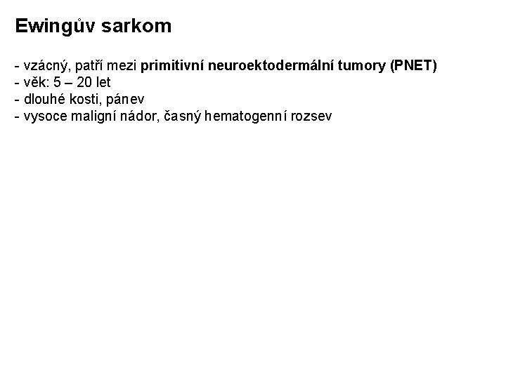 Ewingův sarkom - vzácný, patří mezi primitivní neuroektodermální tumory (PNET) - věk: 5 –