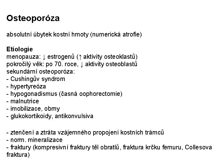 Osteoporóza absolutní úbytek kostní hmoty (numerická atrofie) Etiologie menopauza: ↓ estrogenů (↑ aktivity osteoklastů)
