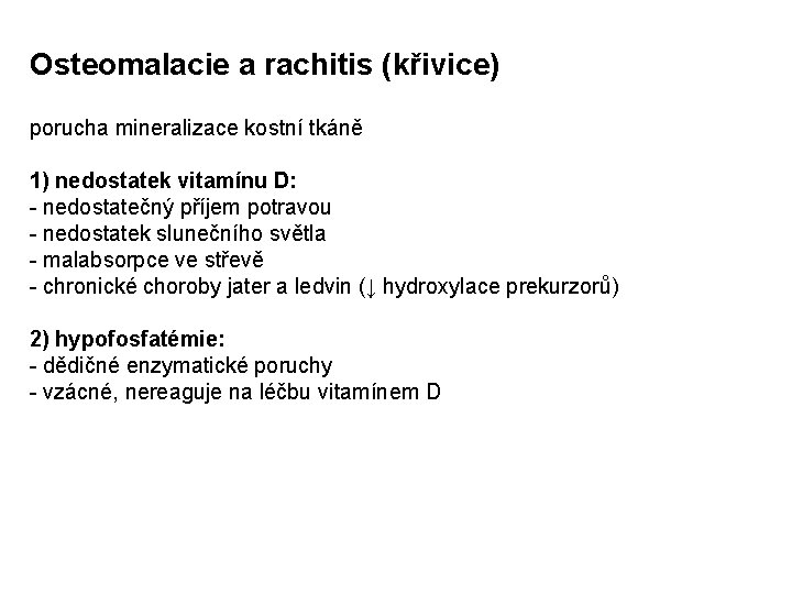 Osteomalacie a rachitis (křivice) porucha mineralizace kostní tkáně 1) nedostatek vitamínu D: - nedostatečný