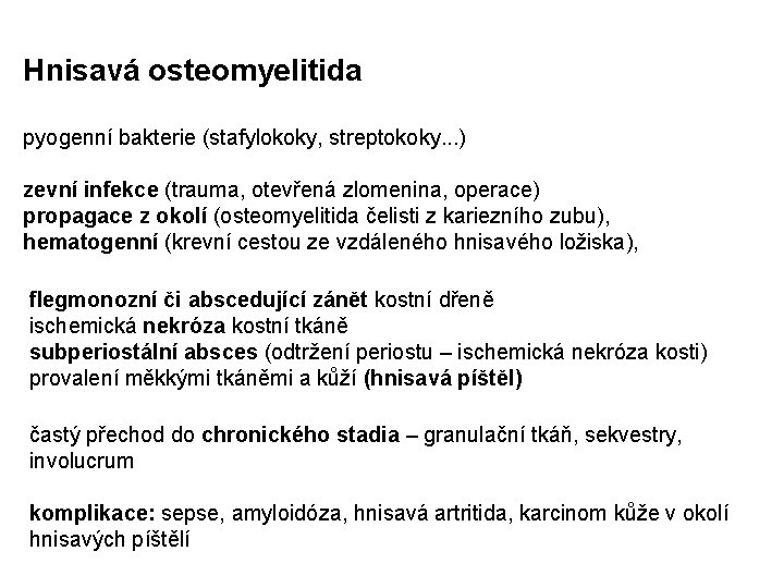 Hnisavá osteomyelitida pyogenní bakterie (stafylokoky, streptokoky. . . ) zevní infekce (trauma, otevřená zlomenina,