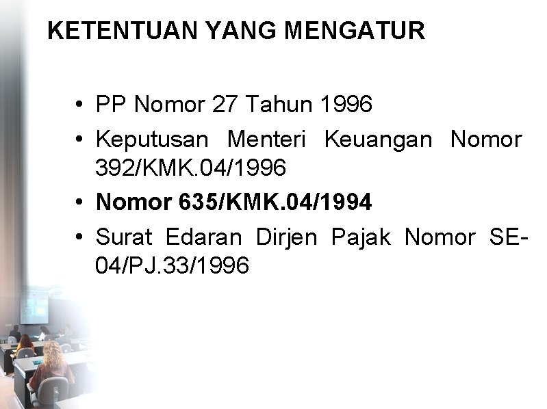 KETENTUAN YANG MENGATUR • PP Nomor 27 Tahun 1996 • Keputusan Menteri Keuangan Nomor