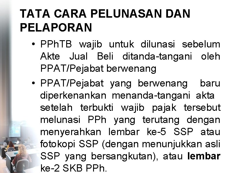 TATA CARA PELUNASAN DAN PELAPORAN • PPh. TB wajib untuk dilunasi sebelum Akte Jual