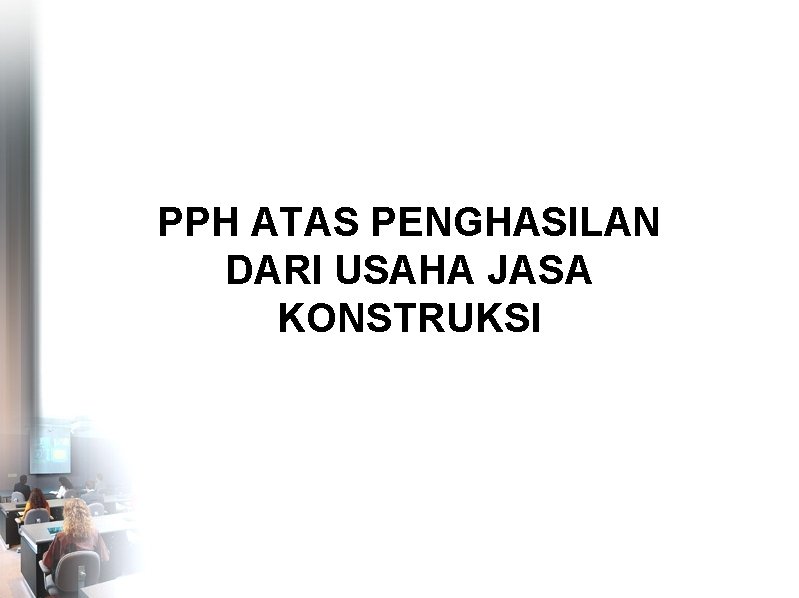 PPH ATAS PENGHASILAN DARI USAHA JASA KONSTRUKSI 