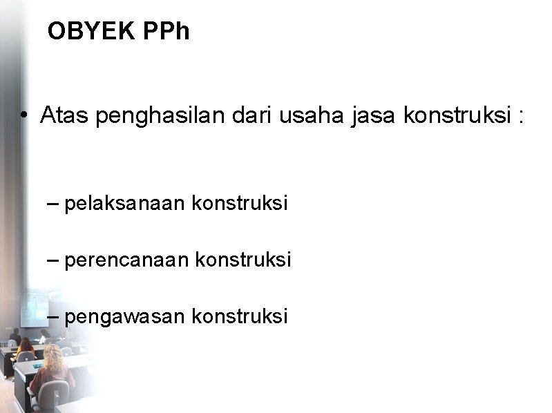 OBYEK PPh • Atas penghasilan dari usaha jasa konstruksi : – pelaksanaan konstruksi –