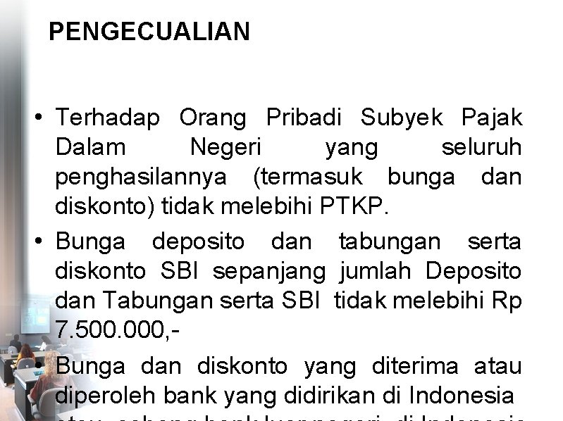 PENGECUALIAN • Terhadap Orang Pribadi Subyek Pajak Dalam Negeri yang seluruh penghasilannya (termasuk bunga