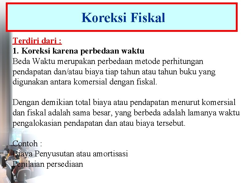 Koreksi Fiskal Terdiri dari : 1. Koreksi karena perbedaan waktu Beda Waktu merupakan perbedaan