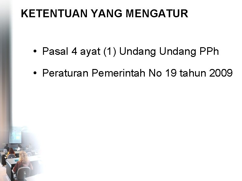 KETENTUAN YANG MENGATUR • Pasal 4 ayat (1) Undang PPh • Peraturan Pemerintah No