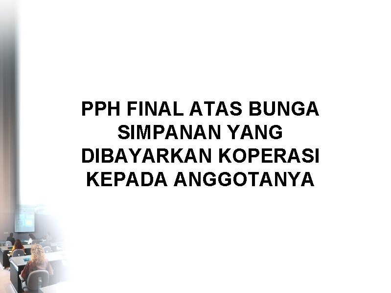 PPH FINAL ATAS BUNGA SIMPANAN YANG DIBAYARKAN KOPERASI KEPADA ANGGOTANYA 