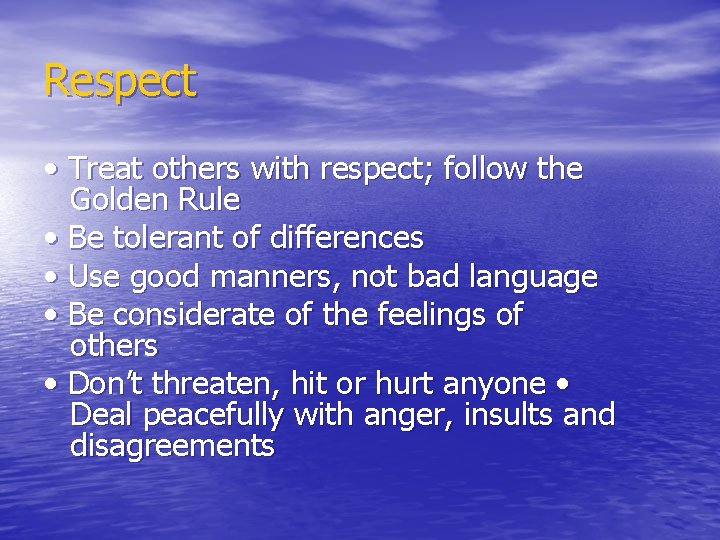 Respect • Treat others with respect; follow the Golden Rule • Be tolerant of