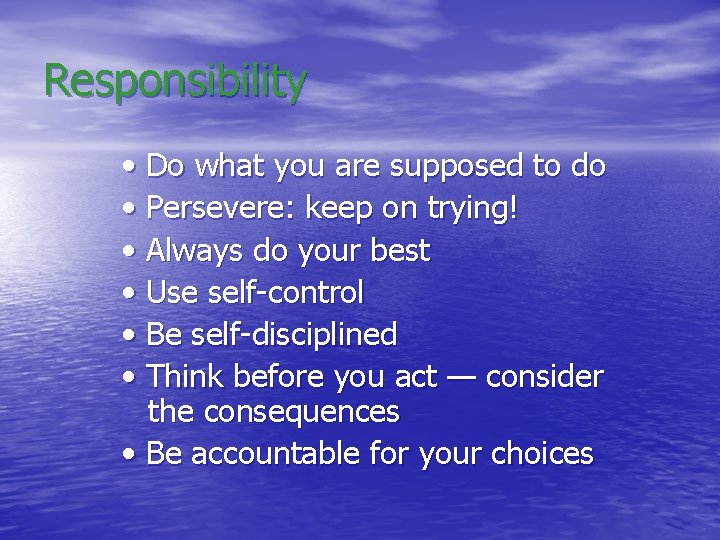 Responsibility • Do what you are supposed to do • Persevere: keep on trying!