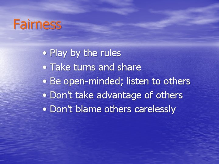 Fairness • Play by the rules • Take turns and share • Be open-minded;