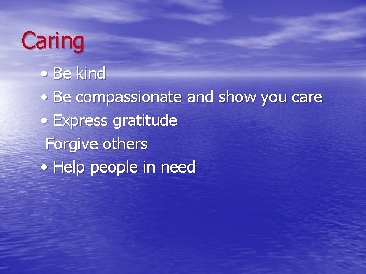 Caring • Be kind • Be compassionate and show you care • Express gratitude