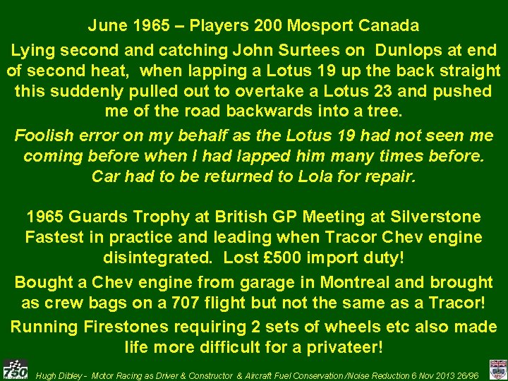 June 1965 – Players 200 Mosport Canada Lying second and catching John Surtees on