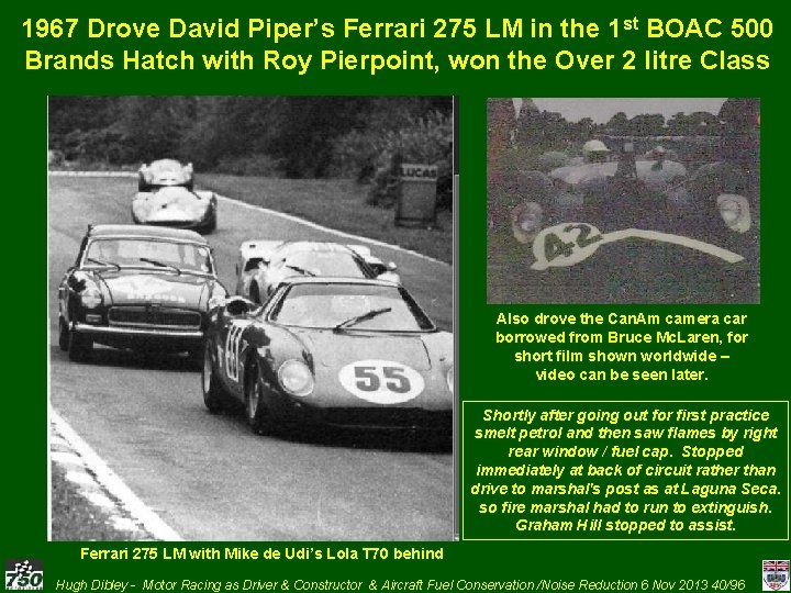 1967 Drove David Piper’s Ferrari 275 LM in the 1 st BOAC 500 Brands