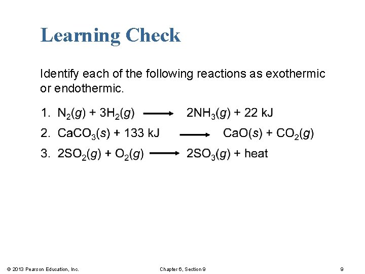 Learning Check Identify each of the following reactions as exothermic or endothermic. © 2013