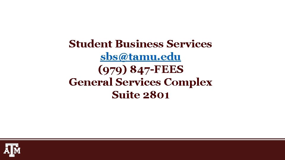 Student Business Services sbs@tamu. edu (979) 847 -FEES General Services Complex Suite 2801 