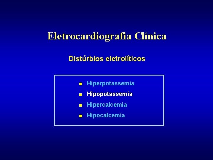 Eletrocardiografia Clínica Distúrbios eletrolíticos ■ Hiperpotassemia ■ Hipopotassemia ■ Hipercalcemia ■ Hipocalcemia 