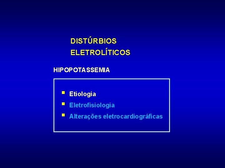 DISTÚRBIOS ELETROLÍTICOS HIPOPOTASSEMIA § § § Etiologia Eletrofisiologia Alterações eletrocardiográficas 