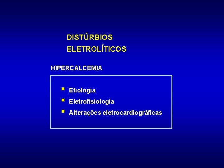 DISTÚRBIOS ELETROLÍTICOS HIPERCALCEMIA § § § Etiologia Eletrofisiologia Alterações eletrocardiográficas 