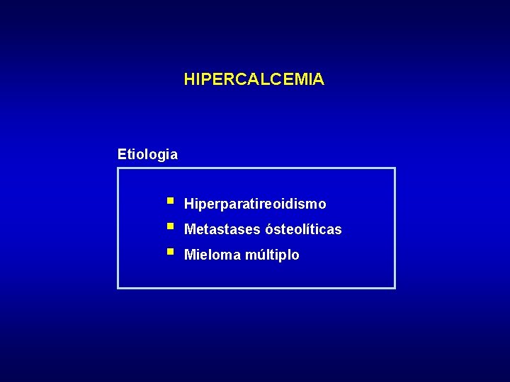 HIPERCALCEMIA Etiologia § § § Hiperparatireoidismo Metastases ósteolíticas Mieloma múltiplo 