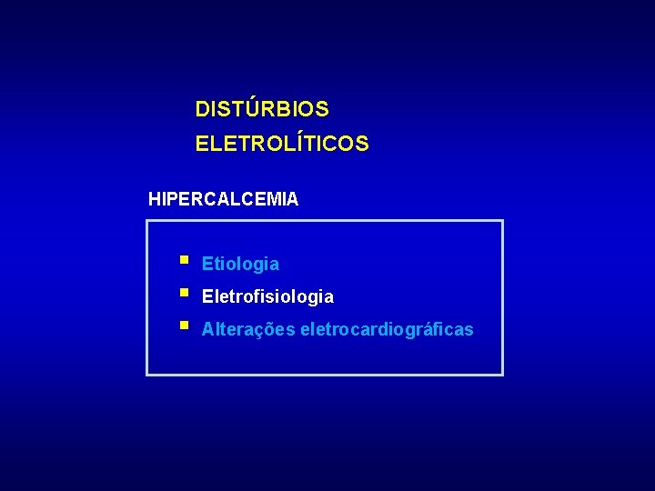 DISTÚRBIOS ELETROLÍTICOS HIPERCALCEMIA § § § Etiologia Eletrofisiologia Alterações eletrocardiográficas 