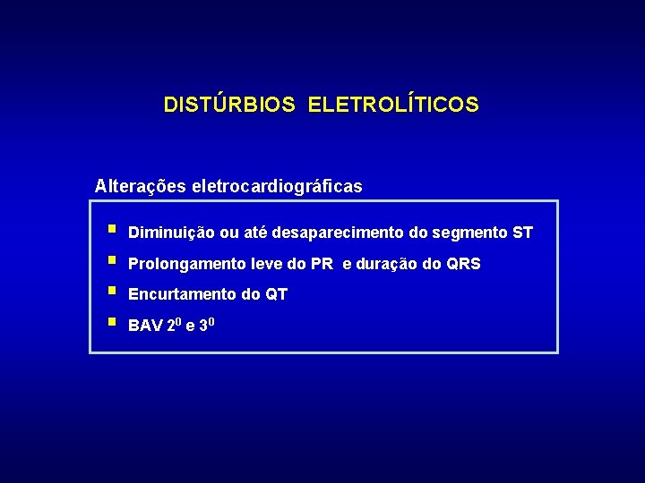DISTÚRBIOS ELETROLÍTICOS Alterações eletrocardiográficas § § Diminuição ou até desaparecimento do segmento ST Prolongamento