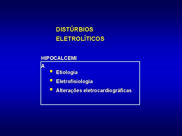 DISTÚRBIOS ELETROLÍTICOS HIPOCALCEMI A § § § Etiologia Eletrofisiologia Alterações eletrocardiográficas 
