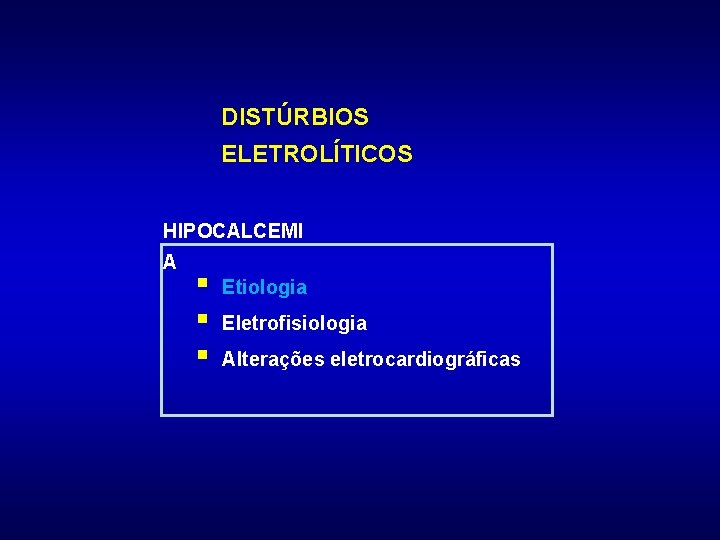 DISTÚRBIOS ELETROLÍTICOS HIPOCALCEMI A § § § Etiologia Eletrofisiologia Alterações eletrocardiográficas 