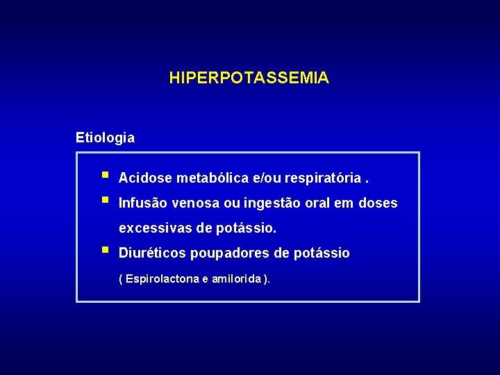 HIPERPOTASSEMIA Etiologia § § Acidose metabólica e/ou respiratória. Infusão venosa ou ingestão oral em