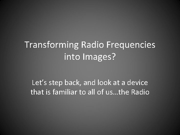 Transforming Radio Frequencies into Images? Let’s step back, and look at a device that
