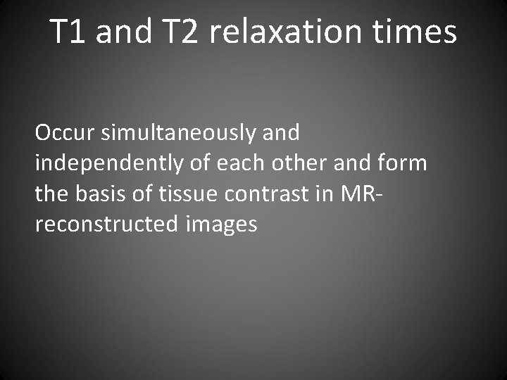 T 1 and T 2 relaxation times Occur simultaneously and independently of each other