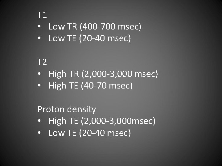 T 1 • Low TR (400 -700 msec) • Low TE (20 -40 msec)