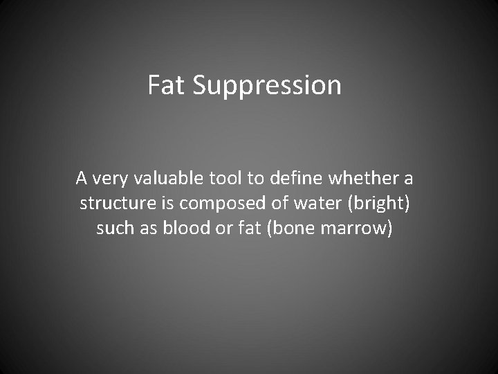 Fat Suppression A very valuable tool to define whether a structure is composed of