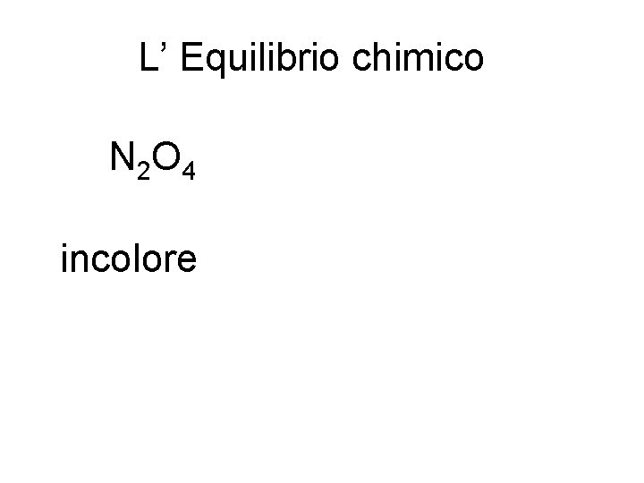 L’ Equilibrio chimico N 2 O 4 incolore 