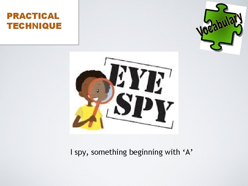 PRACTICAL TECHNIQUE I spy, something beginning with ‘A’ 