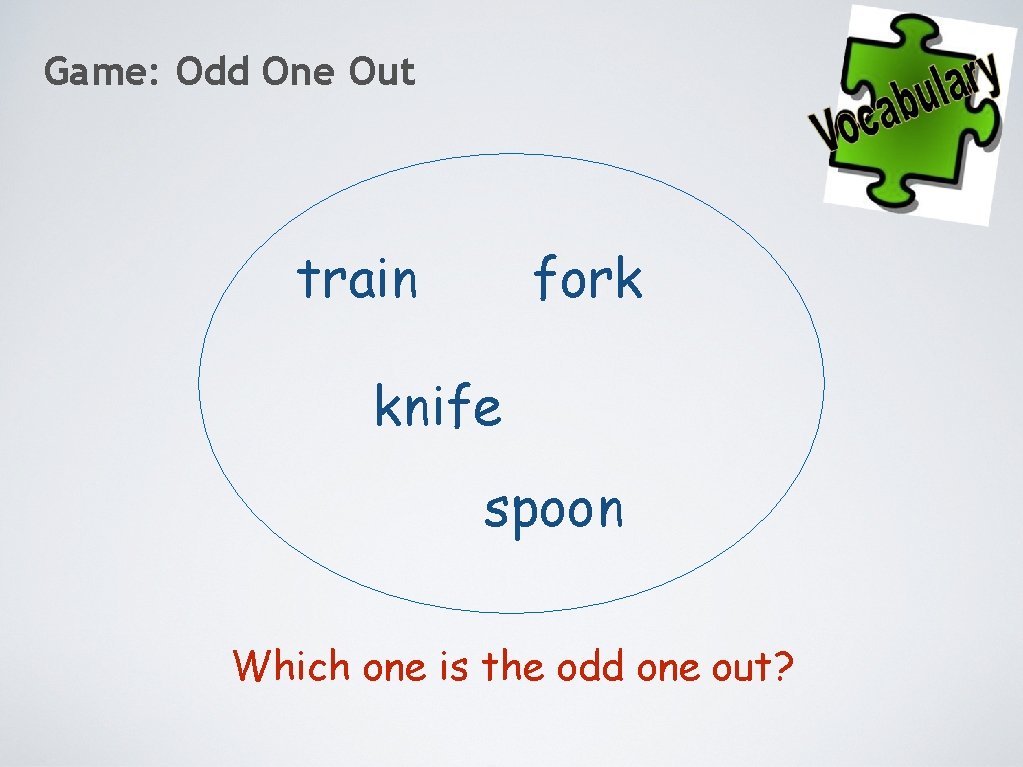 Game: Odd One Out train fork knife spoon Which one is the odd one