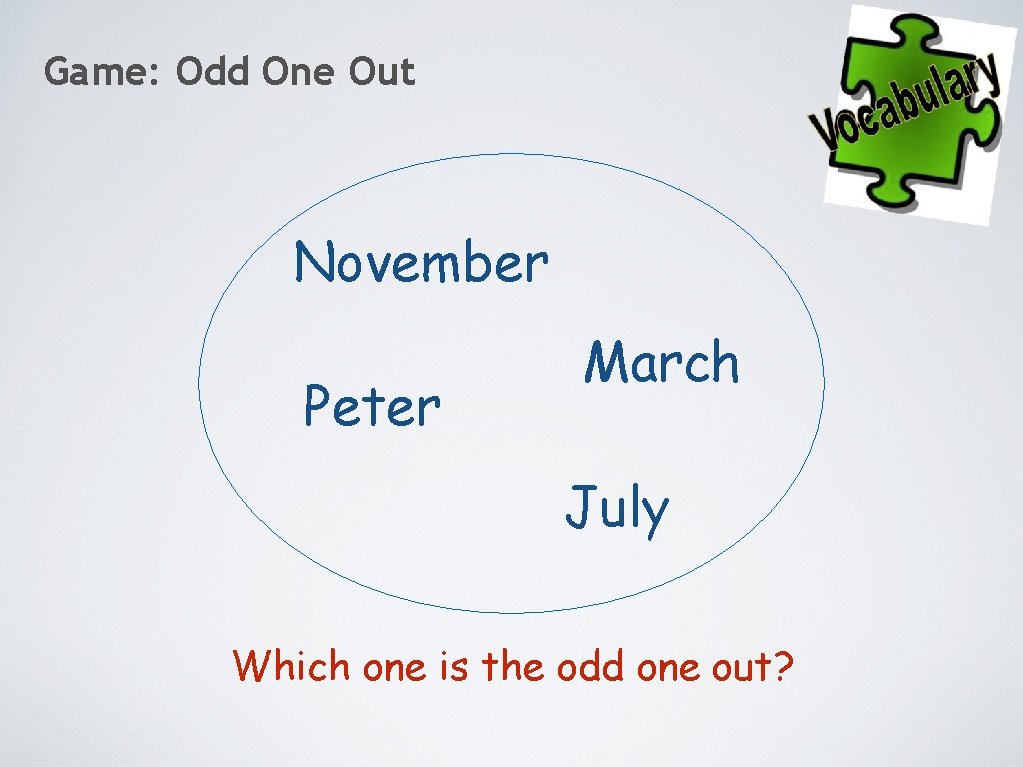 Game: Odd One Out November Peter March July Which one is the odd one