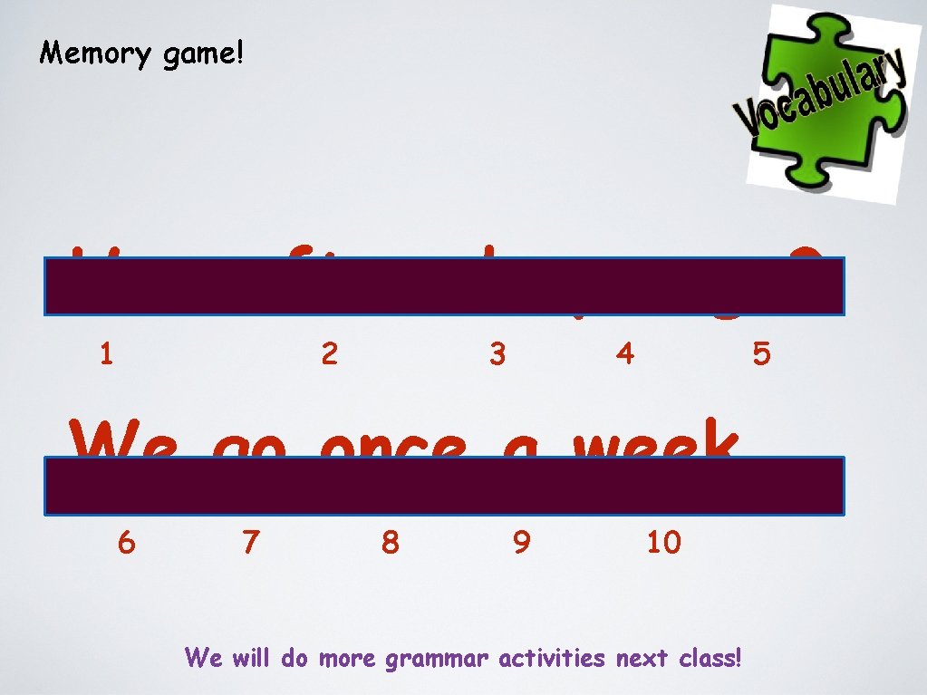Memory game! How often do you go? 1 2 3 4 5 We go