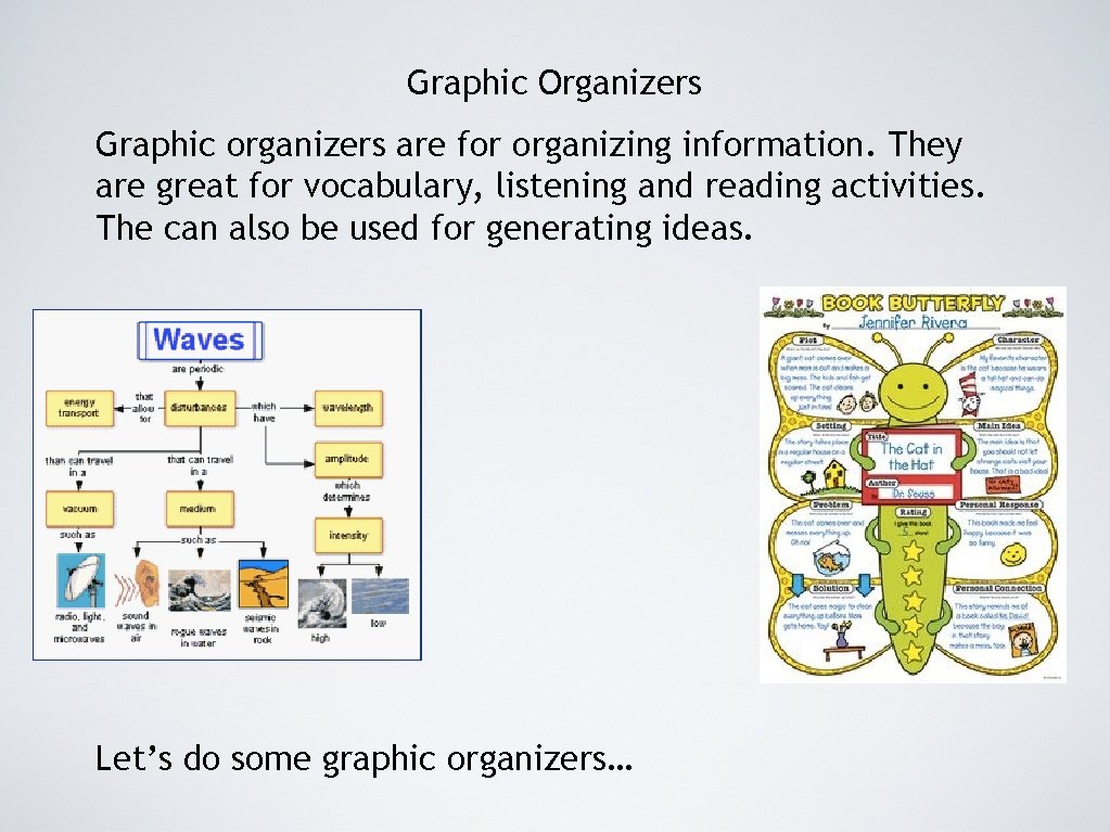 Graphic Organizers Graphic organizers are for organizing information. They are great for vocabulary, listening
