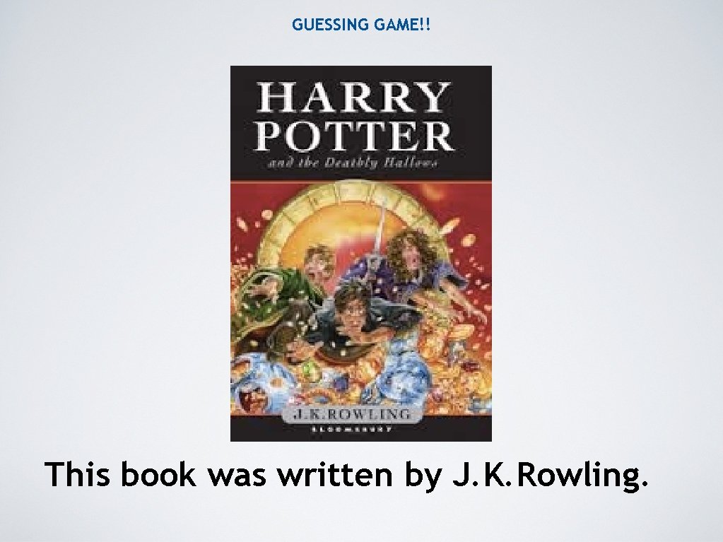 GUESSING GAME!! This book was written by J. K. Rowling. 