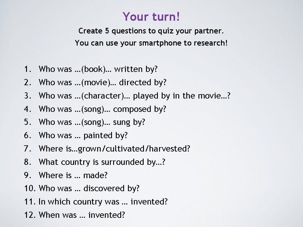 Your turn! Create 5 questions to quiz your partner. You can use your smartphone