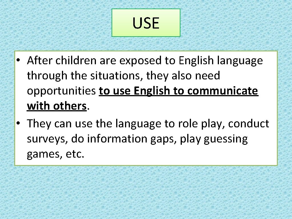 USE • After children are exposed to English language through the situations, they also