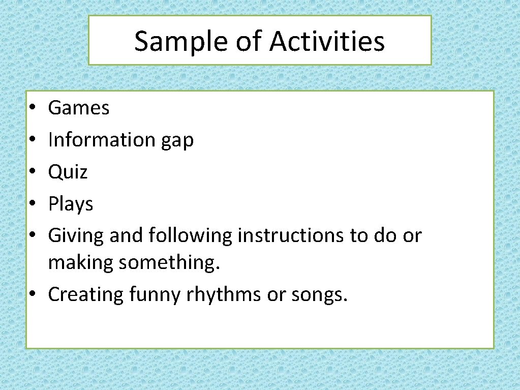 Sample of Activities Games Information gap Quiz Plays Giving and following instructions to do