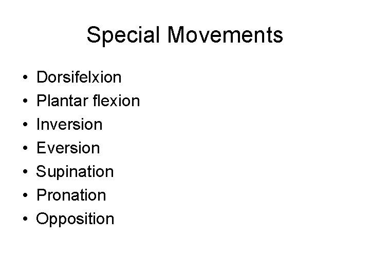 Special Movements • • Dorsifelxion Plantar flexion Inversion Eversion Supination Pronation Opposition 