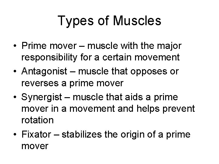 Types of Muscles • Prime mover – muscle with the major responsibility for a