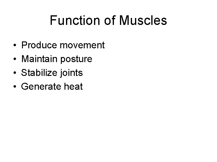 Function of Muscles • • Produce movement Maintain posture Stabilize joints Generate heat 