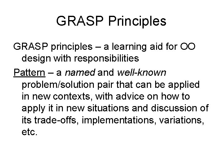 GRASP Principles GRASP principles – a learning aid for OO design with responsibilities Pattern
