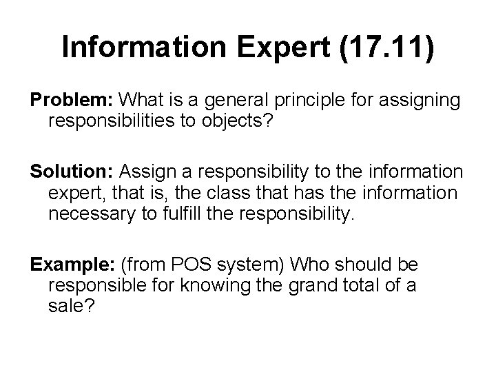Information Expert (17. 11) Problem: What is a general principle for assigning responsibilities to