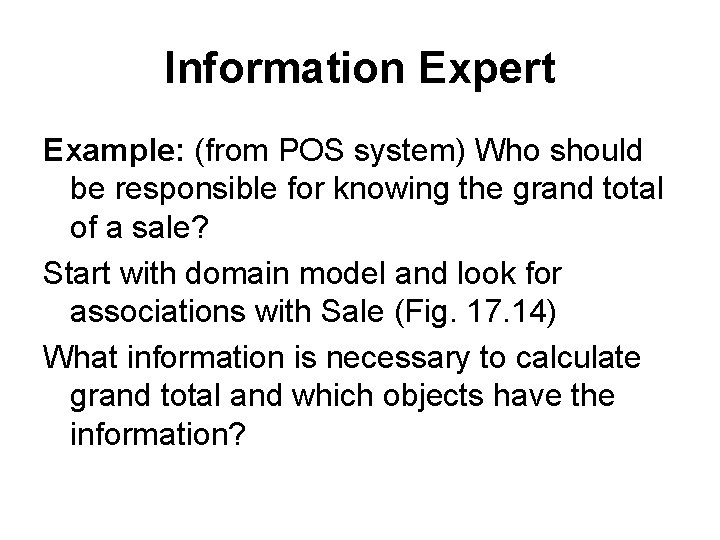 Information Expert Example: (from POS system) Who should be responsible for knowing the grand